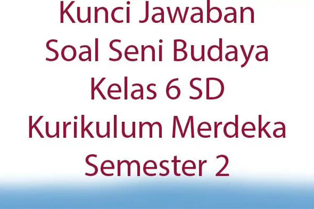 Kunci Jawaban Soal Seni Budaya Kelas 6 SD Kurikulum Merdeka Semester 2