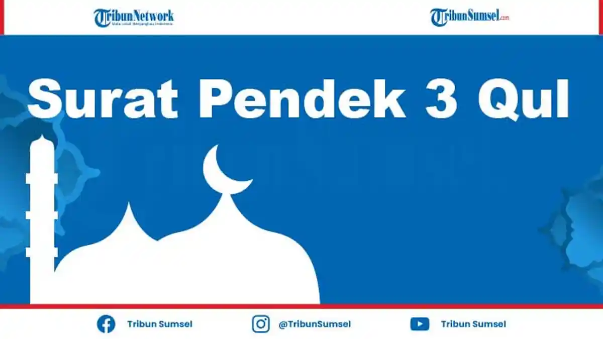 Surat Pendek 3 Three Qul Apakah Itu? Berikut Bacaannya Lengkap Tulisan Arab, Latin dan Artinya