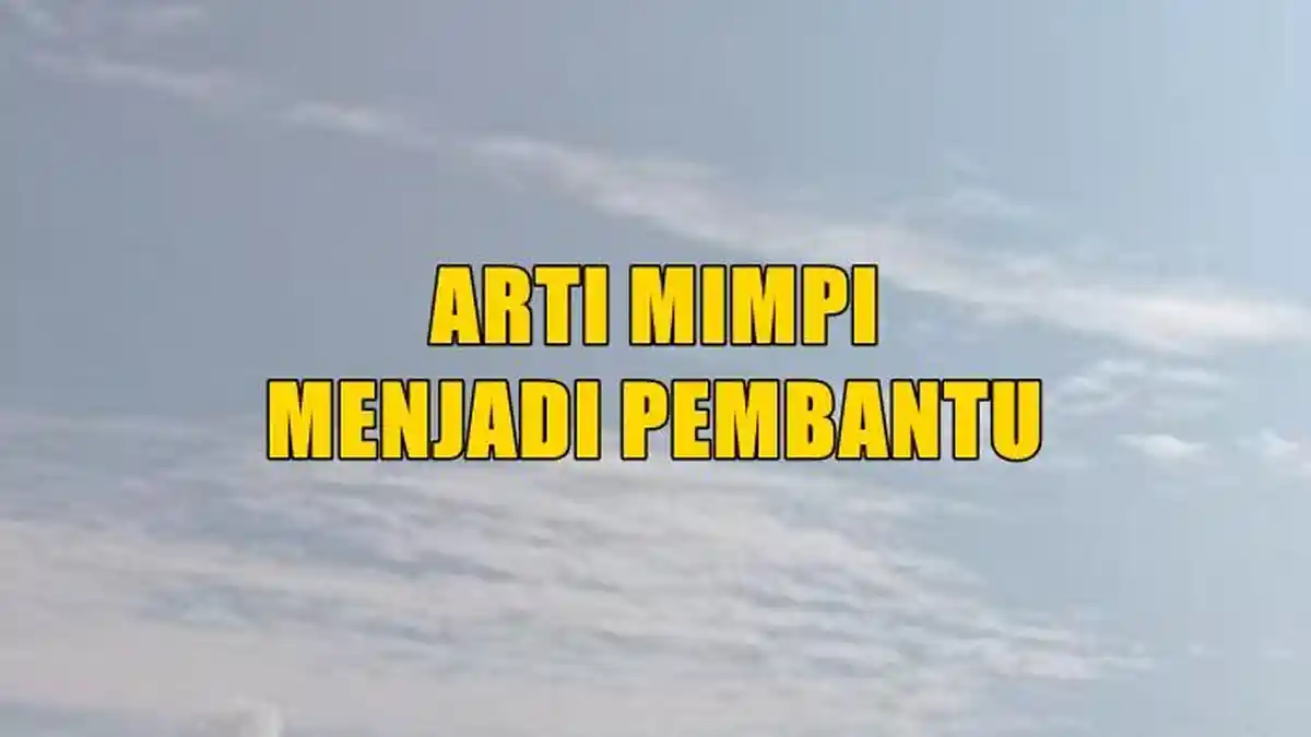 Arti Mimpi Menjadi Pembantu, Bisa Jadi Pertanda Datangnya Rezeki, Ini Tafsir Lengkapnya