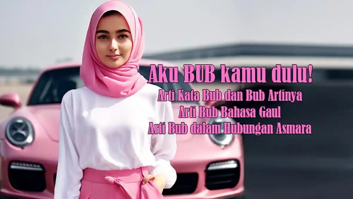 Arti Kata Bub dan Bub Artinya serta Arti Bub Bahasa Gaul dan Arti Bub dalam Hubungan Asmara
