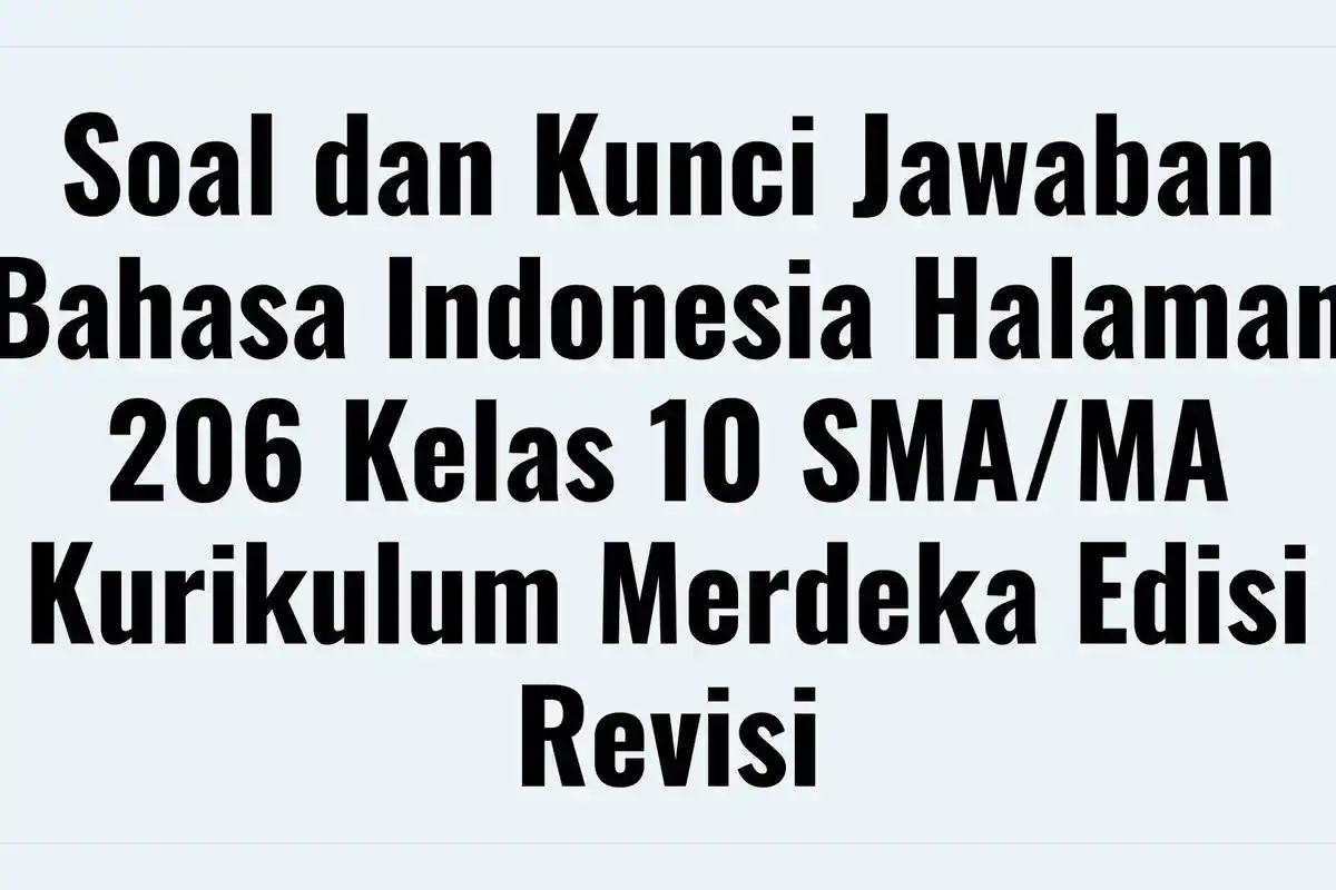 Soal dan Kunci Jawaban Bahasa Indonesia Halaman 206 Kelas 10 SMA/MA Kurikulum Merdeka Edisi Revisi