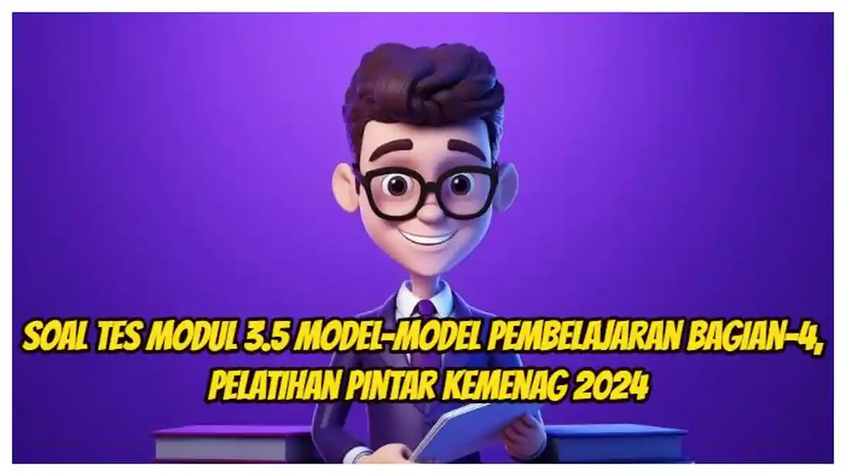 Kunci Jawaban: Soal Tes Modul 3.5 Model-model Pembelajaran Bagian-4, Pelatihan Pintar Kemenag 2024