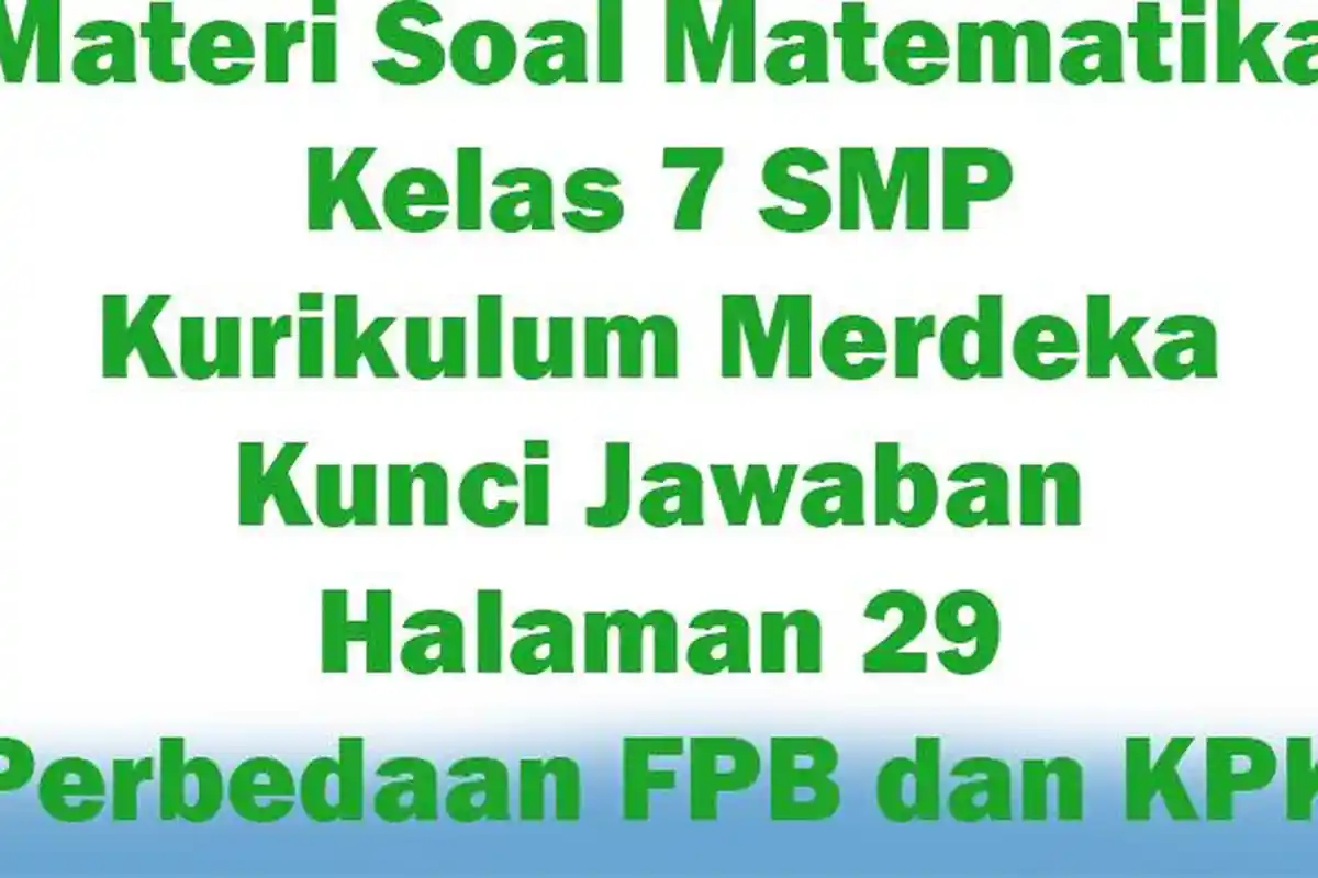 Materi Soal Matematika Kelas 7 SMP Kurikulum Merdeka, Kunci Jawaban Halaman 29 Perbedaan FPB dan KPK