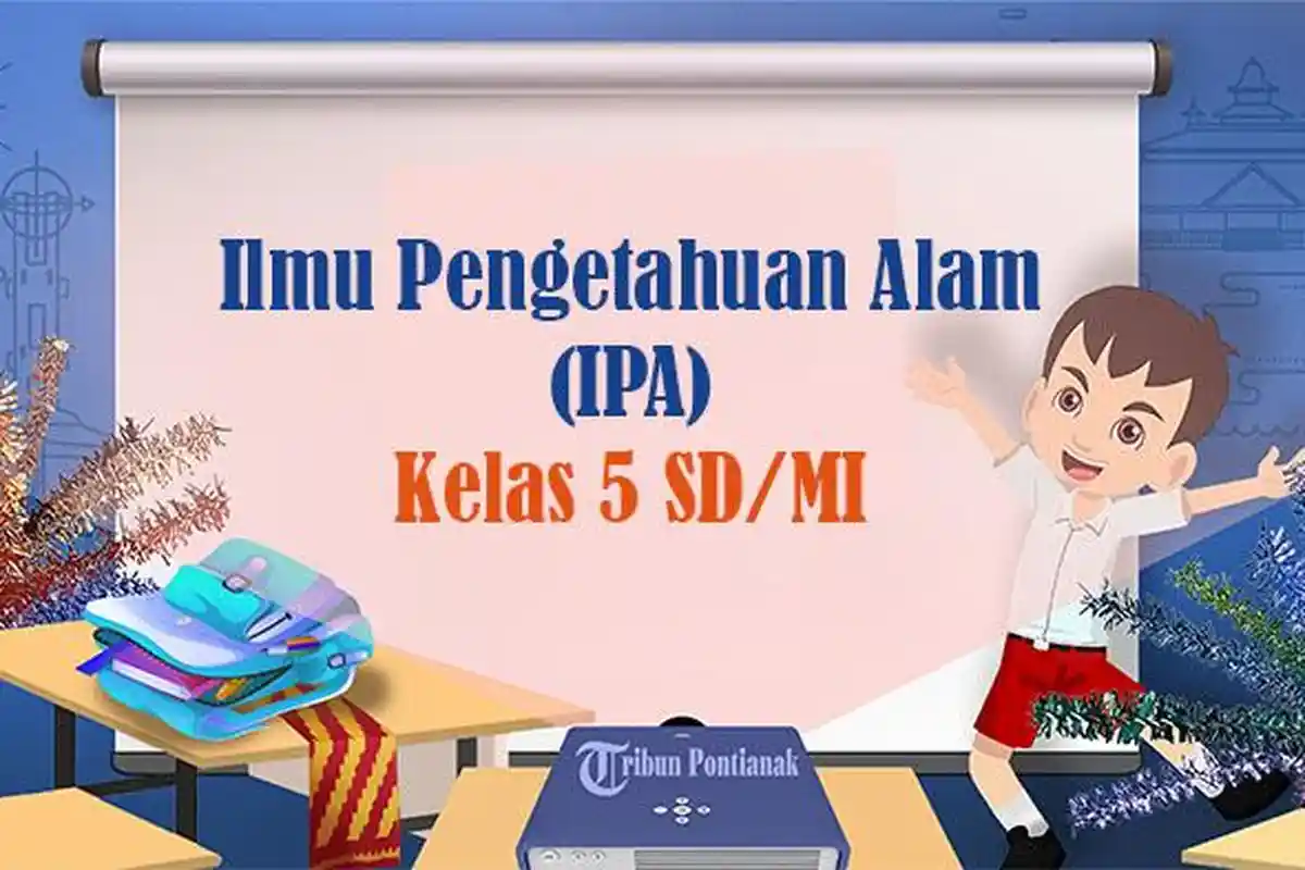 40 SOAL IPA Kelas 5 SD Semester 2 Kurikulum Merdeka, Kunci Jawaban PAS UAS PAT 2025