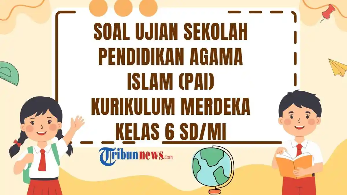 50 Soal Ujian Sekolah PAI Kelas 6 2025 dan Kunci Jawaban US Pendidikan Agama Islam
