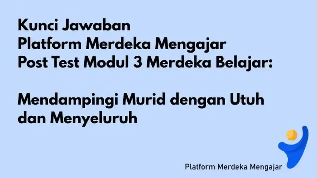 Kunci Jawaban PMM: Post Test Modul 3 Merdeka Belajar, Mendampingi Murid dengan Utuh dan Menyeluruh