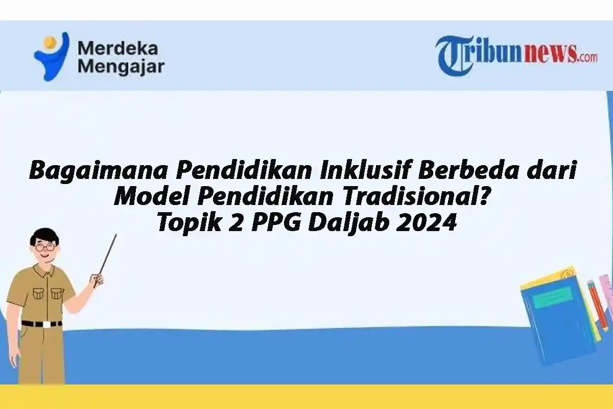 Bagaimana Pendidikan Inklusif Berbeda dari Model Pendidikan Tradisional? Topik 2 PPG Daljab 2024
