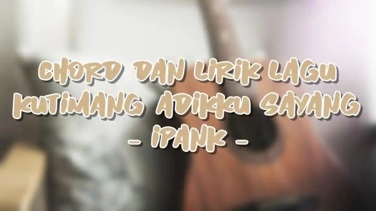 Chord dan Lirik Lagu Kutimang Adikku Sayang - Ipank