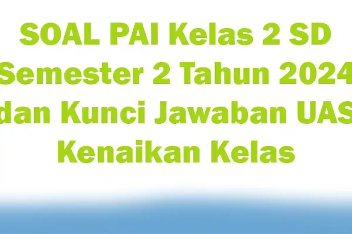 45 SOAL PAI Kelas 2 SD Semester 2 Tahun 2024 dan Kunci Jawaban UAS Kenaikan Kelas