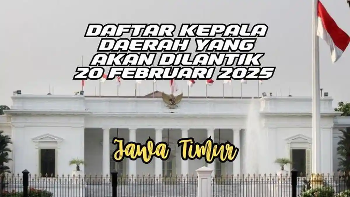 Daftar Kepala Daerah Baru di Jawa Timur yang Akan Dilantik pada 20 Februari 2025