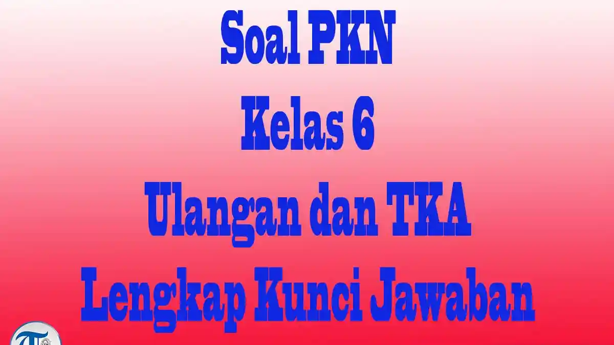 JAWABAN PKN Kelas 6 Soal Pilihan Ganda Ulangan Semester 1, PTS dan TKA