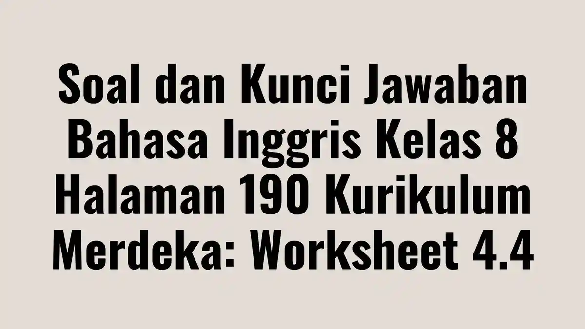 Soal dan Kunci Jawaban Bahasa Inggris Kelas 8 Halaman 190 Kurikulum Merdeka: Worksheet 4.4