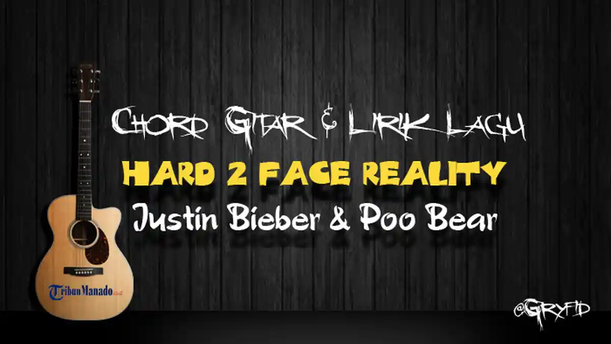 Chord Gitar dan Lirik Lagu Hard 2 Face Reality - Justin Bieber & Poo Bear