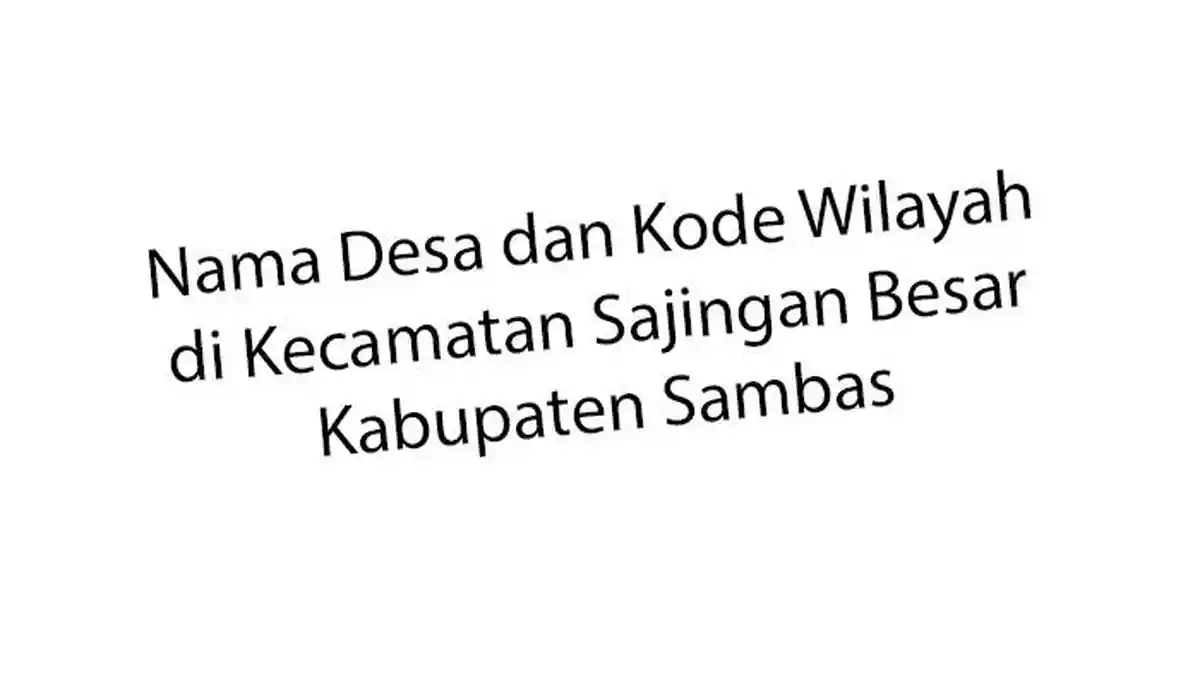 DAFTA Nama Desa Lengkap Kode Pos dan Wilayah Kecamatan Sajingan Besar Sambas