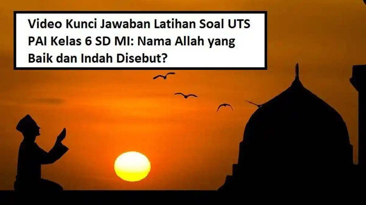 Video Kunci Jawaban Latihan Soal UTS PAI Kelas 6 SD MI: Nama Allah yang Baik dan Indah Disebut?
