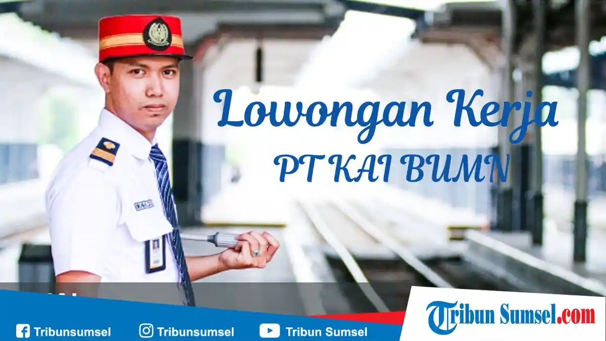 Lowongan Kerja BUMN PT KAI Sebanyak 10 Formasi, Ada Untuk Lulusan SMA, Ini Kriteria dan Persyaratan