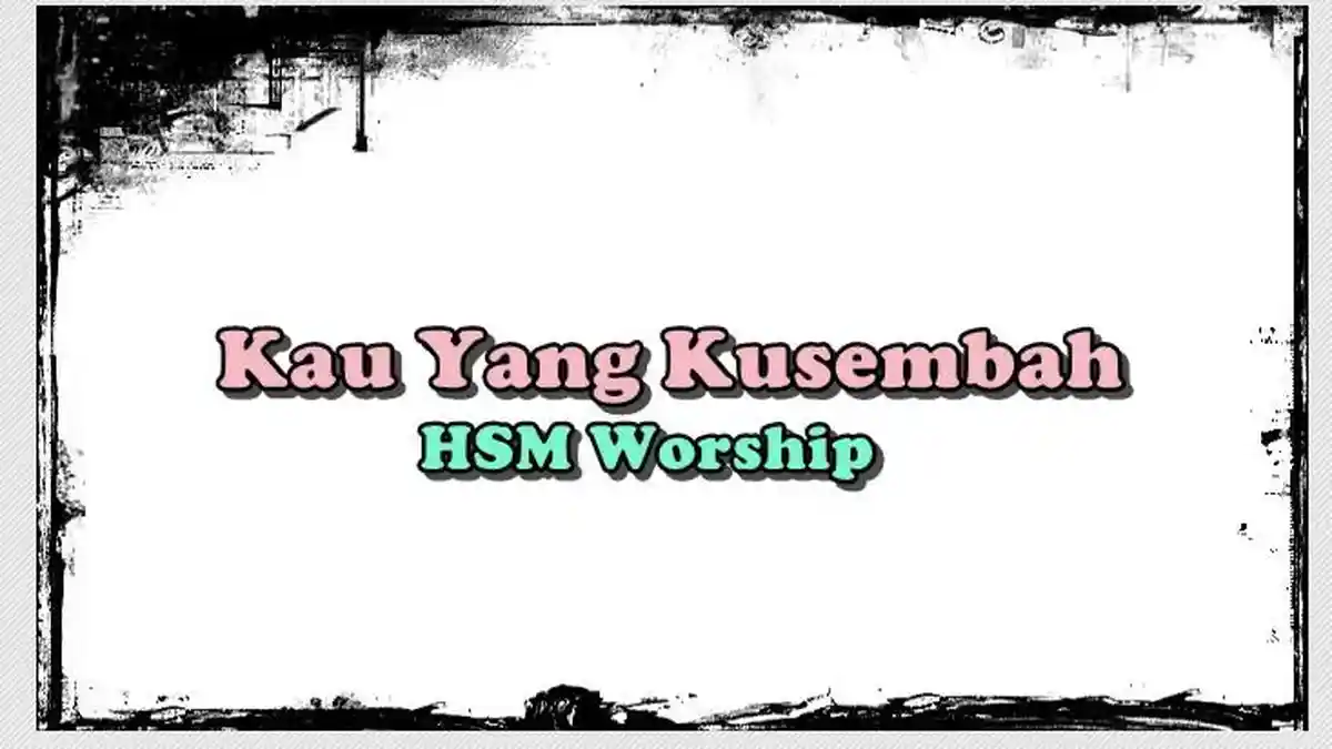 Lirik Lagu Kau Yang Kusembah - HSM Worship