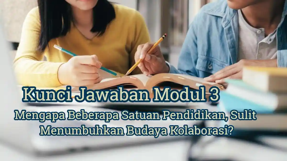 Kunci Jawaban Modul 3, Mengapa Beberapa Satuan Pendidikan, Sulit Menumbuhkan Budaya Kolaborasi?