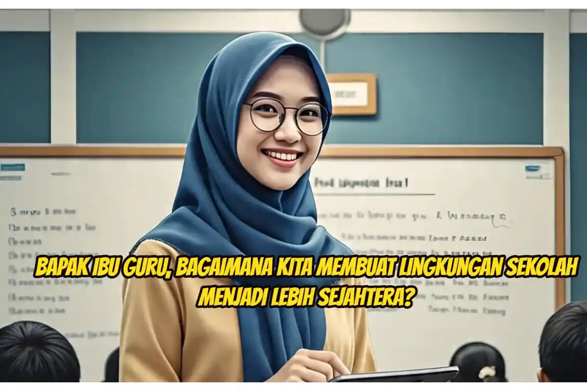 Bapak Ibu Guru, Bagaimana Kita Membuat Lingkungan Sekolah Menjadi Lebih Sejahtera? Jawaban PPG 2025