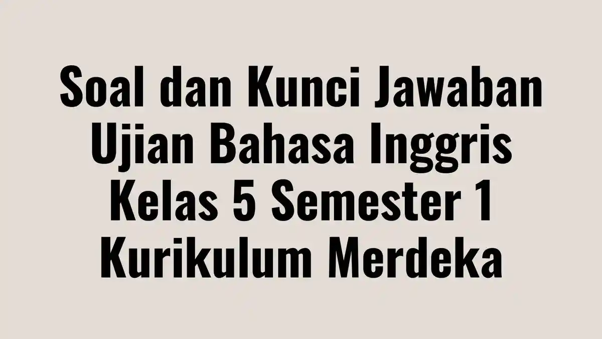 Soal Ujian Bahasa Inggris Kelas 5 Semester 1 Kurikulum Merdeka, Dilengkapi Kunci Jawaban