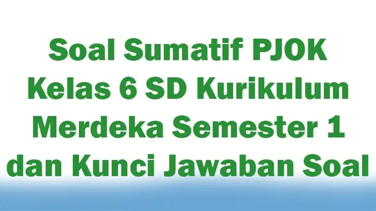 Soal Sumatif PJOK Kelas 6 SD Kurikulum Merdeka Semester 1 dan Kunci Jawaban Soal