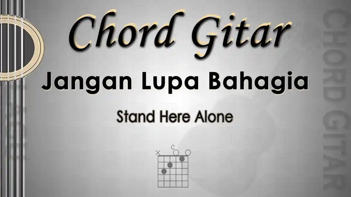 Chord Gitar Lagu Jangan Lupa Bahagia - Stand Here Alone - Kunci C