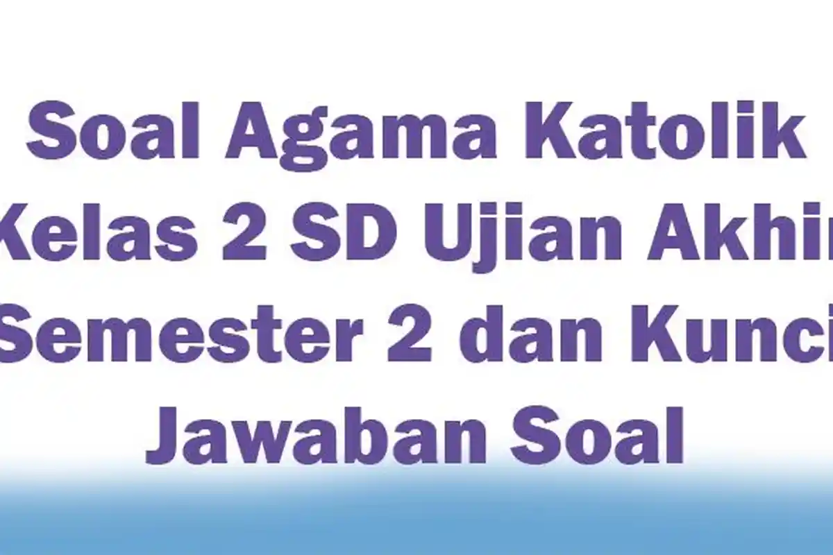 Soal Agama Katolik Kelas 2 SD Ujian Akhir Semester 2 dan Kunci Jawaban Soal