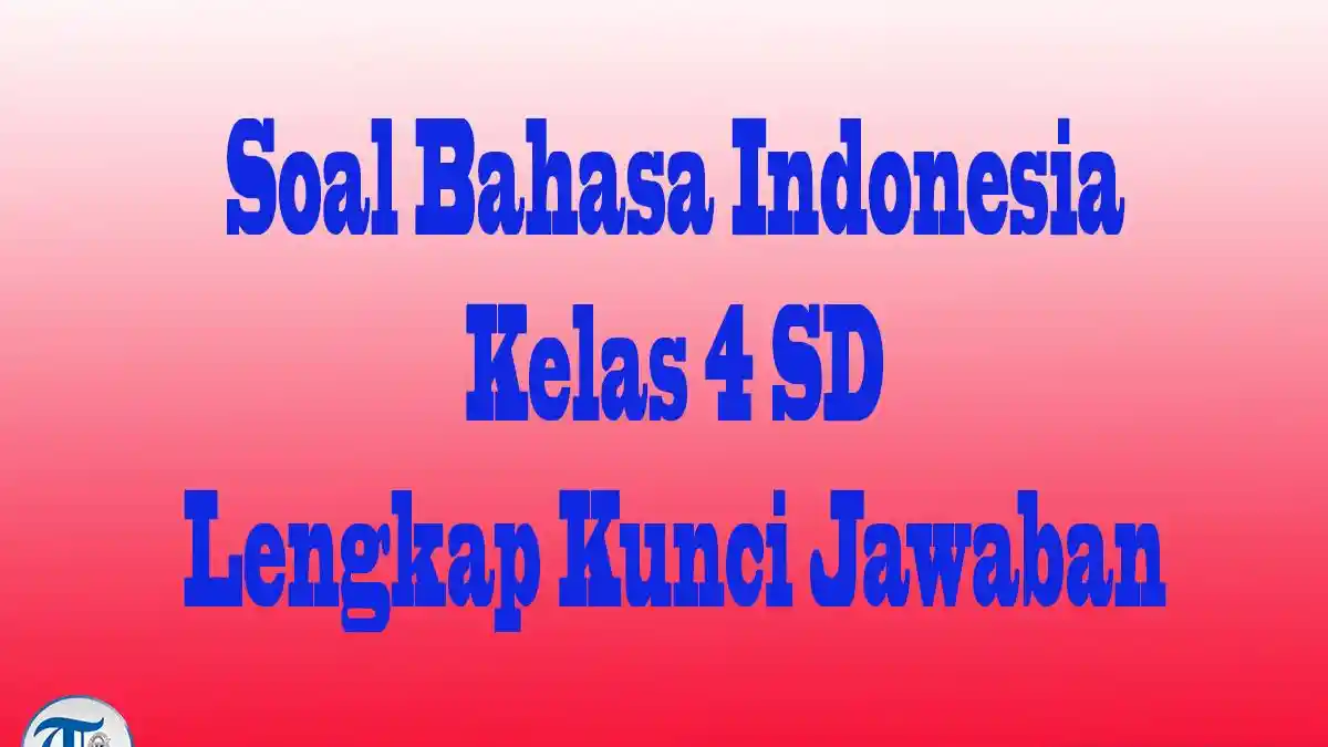 Jawaban Soal Pilihan dan Essay Bahasa Indonesia Kelas 4, Hadapi Ulangan dan Ujian Sekolah Semester 2