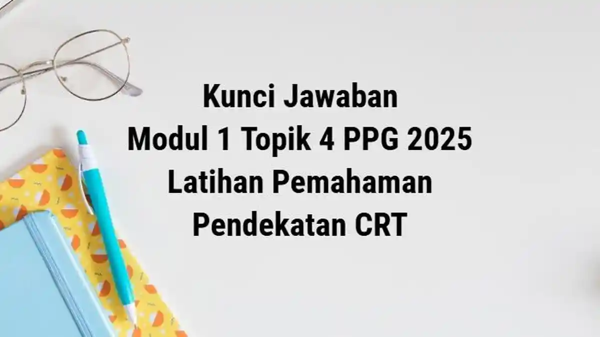 Kunci Jawaban PPG 2025 Latihan Pemahaman Modul 1 Topik 4: Pendekatan CRT