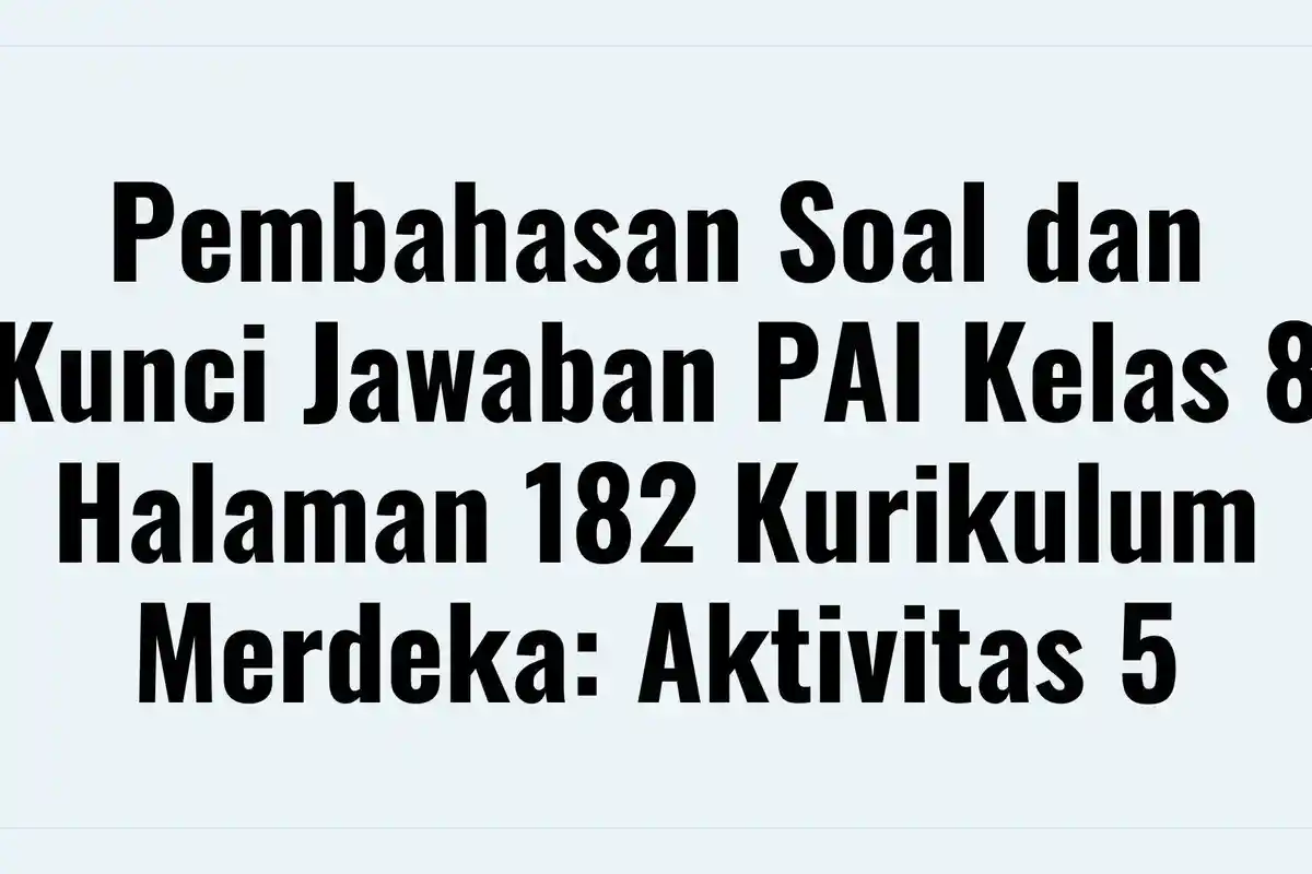 Pembahasan Soal dan Kunci Jawaban PAI Kelas 8 Halaman 182 Kurikulum Merdeka: Aktivitas 5
