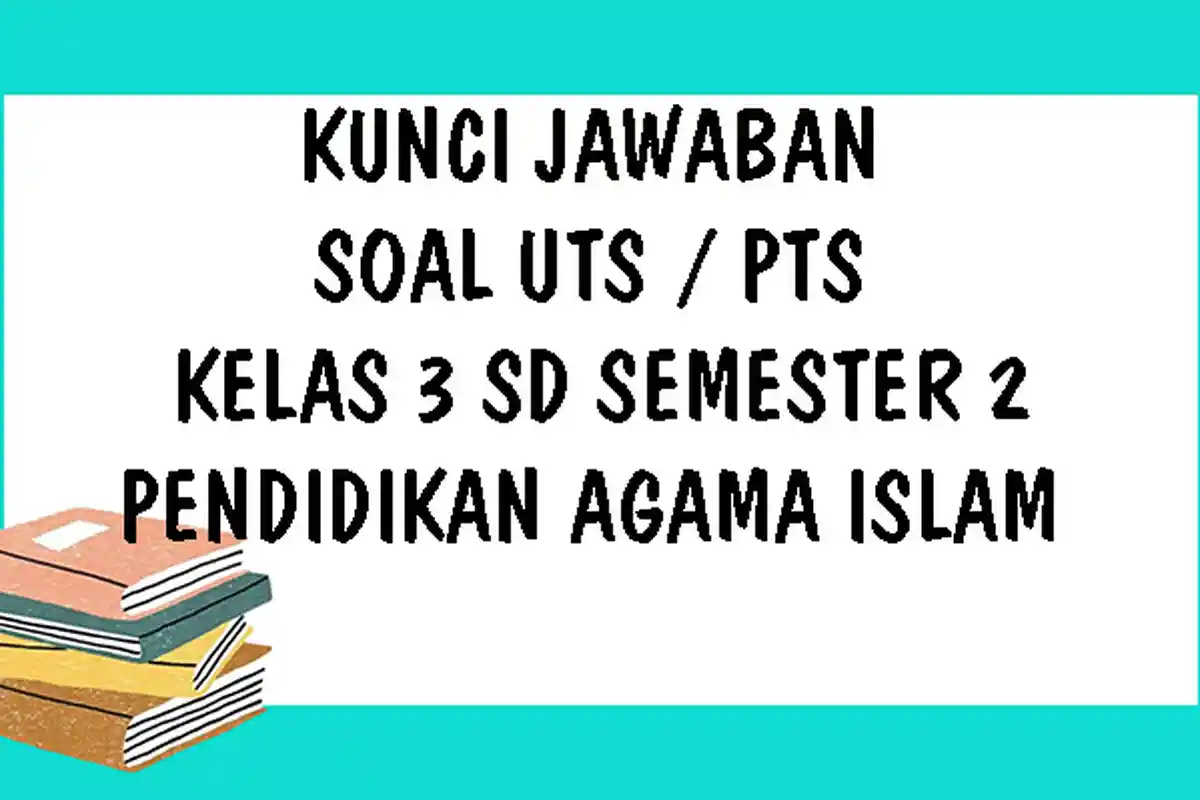 KUNCI JAWABAN UTS Pendidikan Agama Islam Kelas 3 SD Semester 2 Tahun 2021, Pilihan Ganda & Essay
