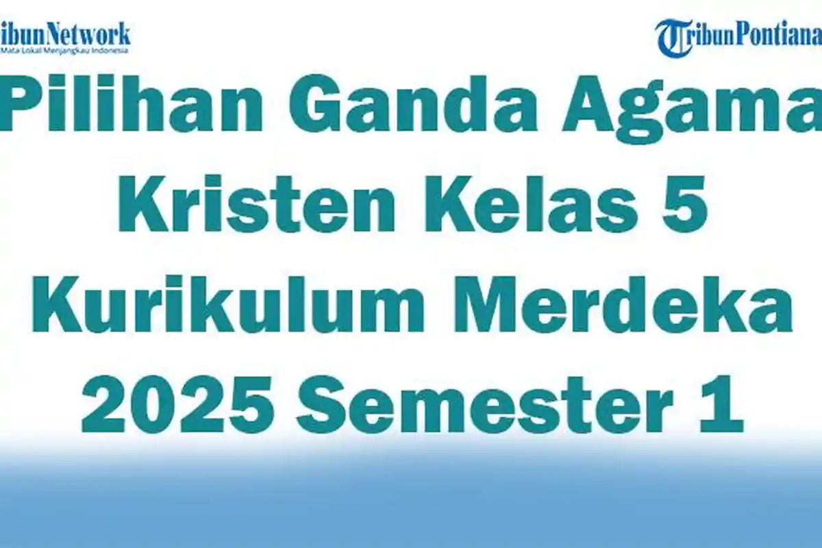 Soal Jawaban 47 Pilihan Ganda Agama Kristen Kelas 5 Kurikulum Merdeka 2025 Semester 1