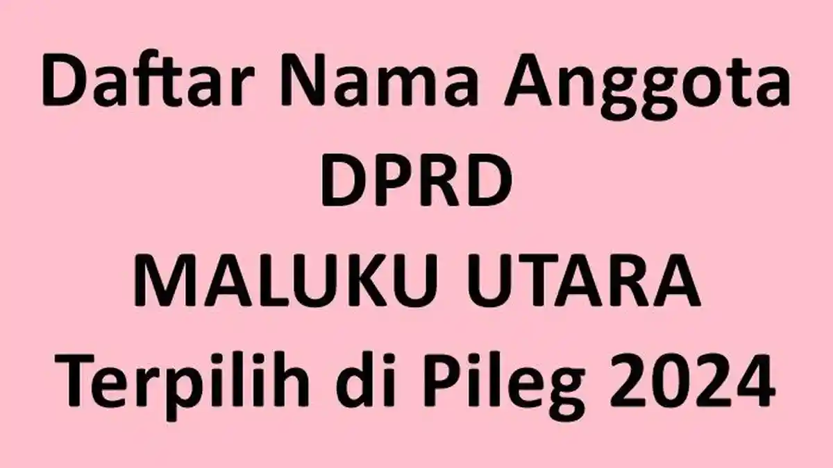 Daftar Lengkap Nama-nama Anggota DPRD Provinsi Maluku Utara Terpilih di Pileg 2024