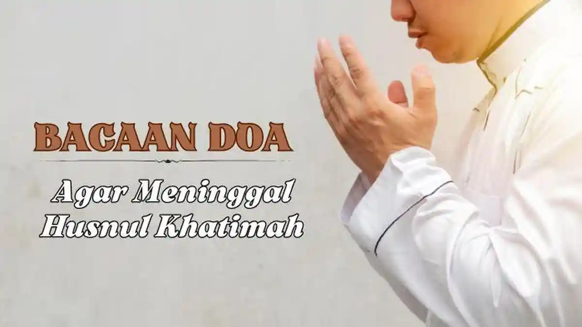 Baca Tiap Hari! ini Amalan Doa Agar Meninggal Husnul Khatimah Sesuai Anjuran Rasul