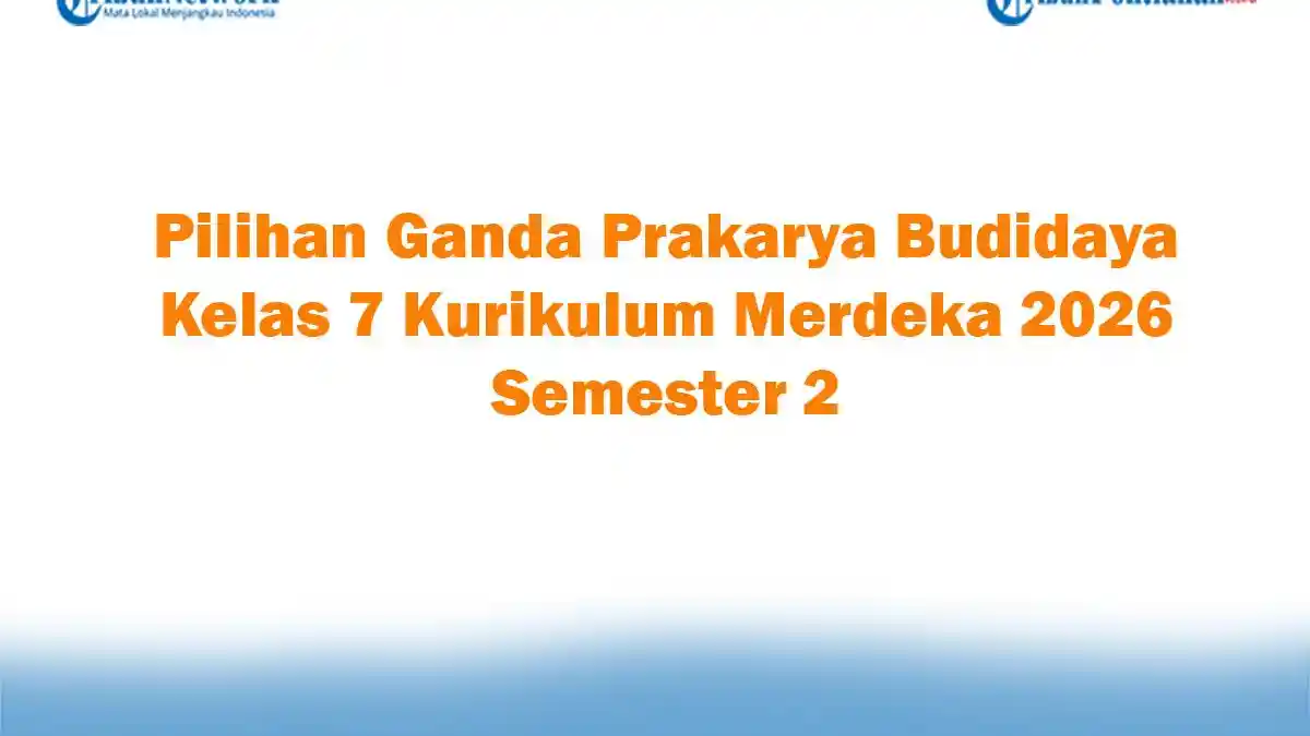 Soal Jawaban 47 Pilihan Ganda Prakarya Budidaya Kelas 7 Kurikulum Merdeka 2026 Semester 2