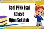 Soal-esai-dari-pelajaran-PPKN-kelas-6.jpg