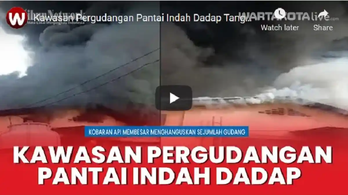 VIDEO Kebakaran di Kawasan Pergudangan Pantai Indah Dadap Tangerang