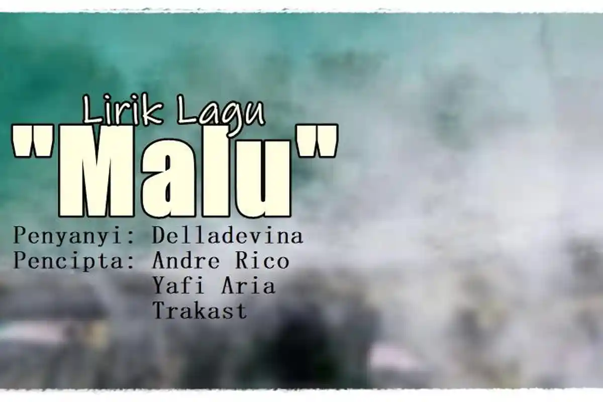 Lirik Lagu Malu - Delladevina, Tuhan Bantu Aku Hapuskan Semua Tentang Dia