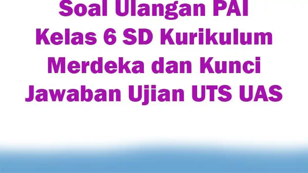 Soal Ulangan PAI Kelas 6 SD Kurikulum Merdeka dan Kunci Jawaban Ujian UTS UAS