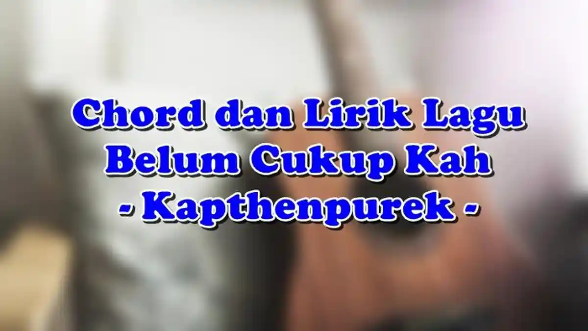 Chord dan Lirik Lagu Belum Cukup Kah - Kapthenpurek