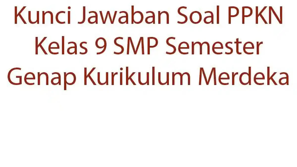 15 Kunci Jawaban Soal PPKN Kelas 9 SMP Semester Genap Kurikulum Merdeka