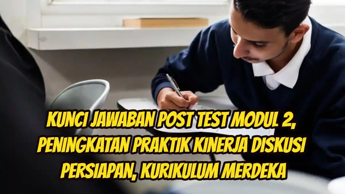 Kunci Jawaban Post Test Modul 2, Peningkatan Praktik Kinerja Diskusi Persiapan, Kurikulum Merdeka