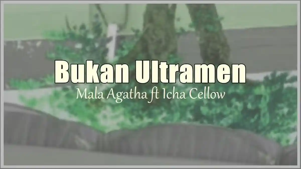 Lirik Lagu Bukan Ultramen - Mala Agatha ft Icha Cellow, Semakin Kukejar Cinta Kau Semakin Menjauh