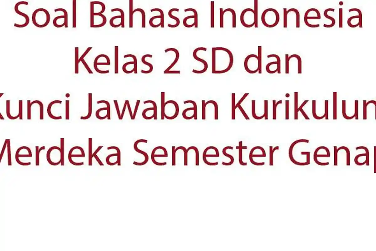 Soal Bahasa Indonesia Kelas 2 SD dan Kunci Jawaban Kurikulum Merdeka Semester Genap