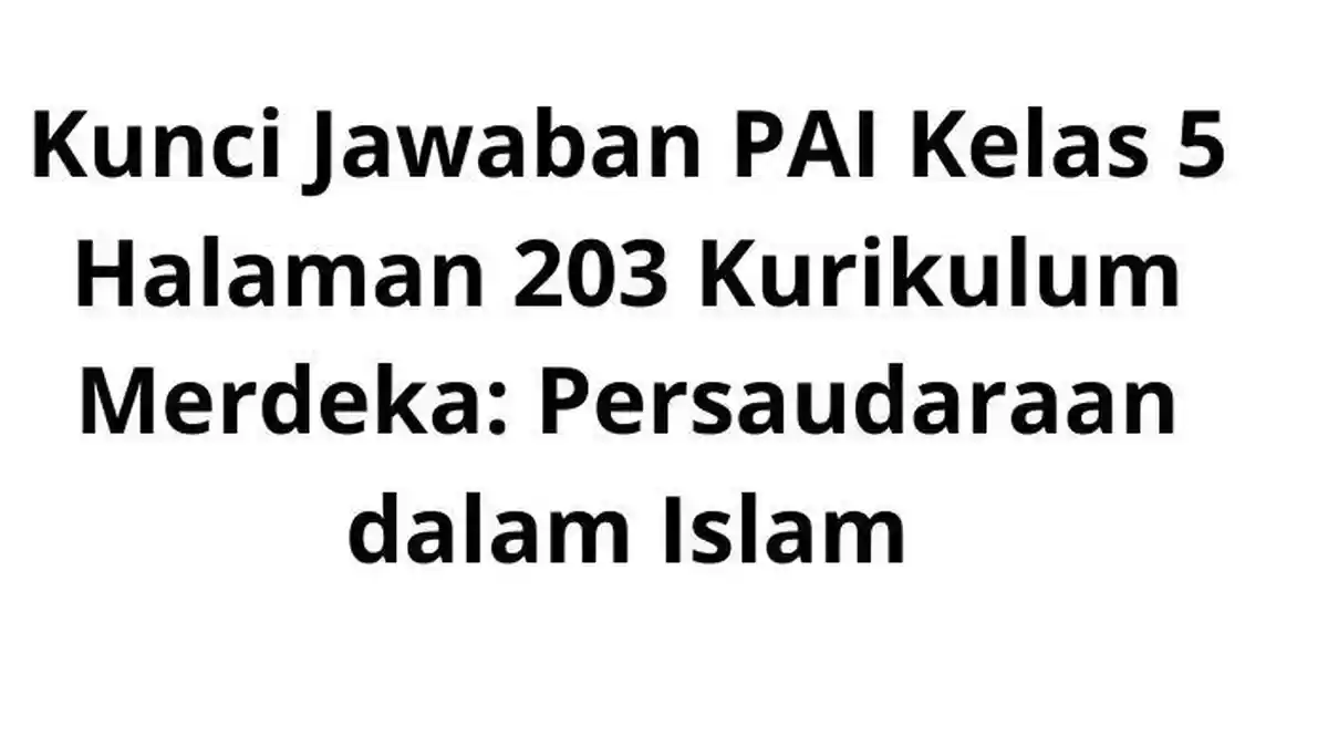 Kunci Jawaban PAI Kelas 5 Halaman 203 Kurikulum Merdeka: Persaudaraan dalam Islam