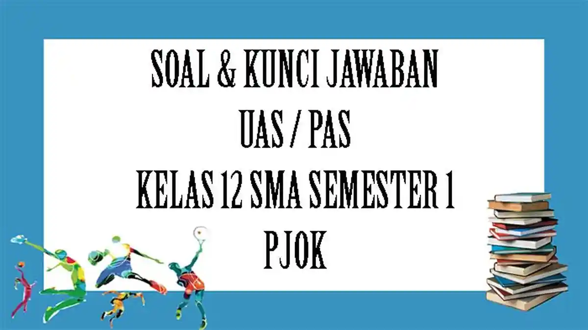 SOAL UAS PJOK Kelas 12 SMA Semester 1, Kunci Jawaban Latihan PAS Pilihan Ganda dan Essay