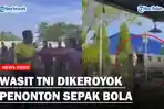 ANGGOTA TNI Lari Terbirit-birit Dikeroyok Penonton Sepak Bola, Satu Kompi Langsung Kejar Pelaku