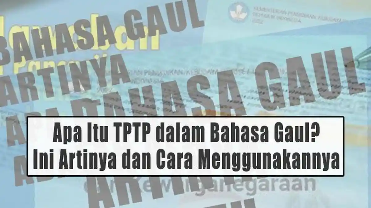 Apa Itu TPTP dalam Bahasa Gaul? Ini Artinya dan Cara Menggunakannya