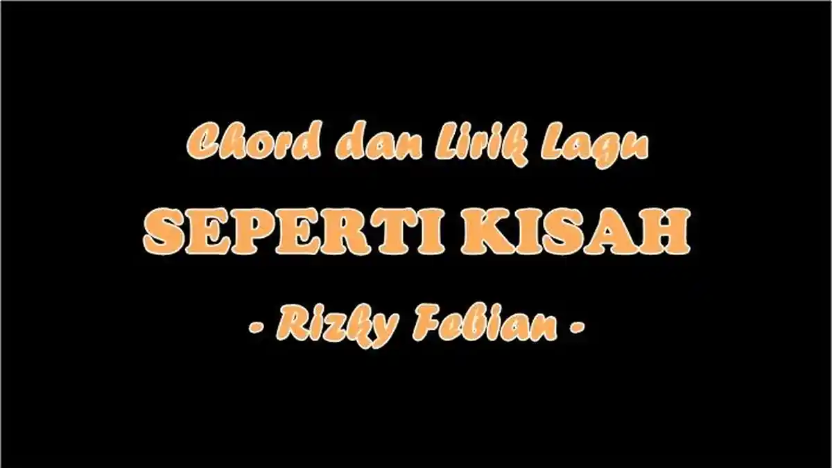Chord dan Lirik Lagu Seperti Kisah - Rizky Febian