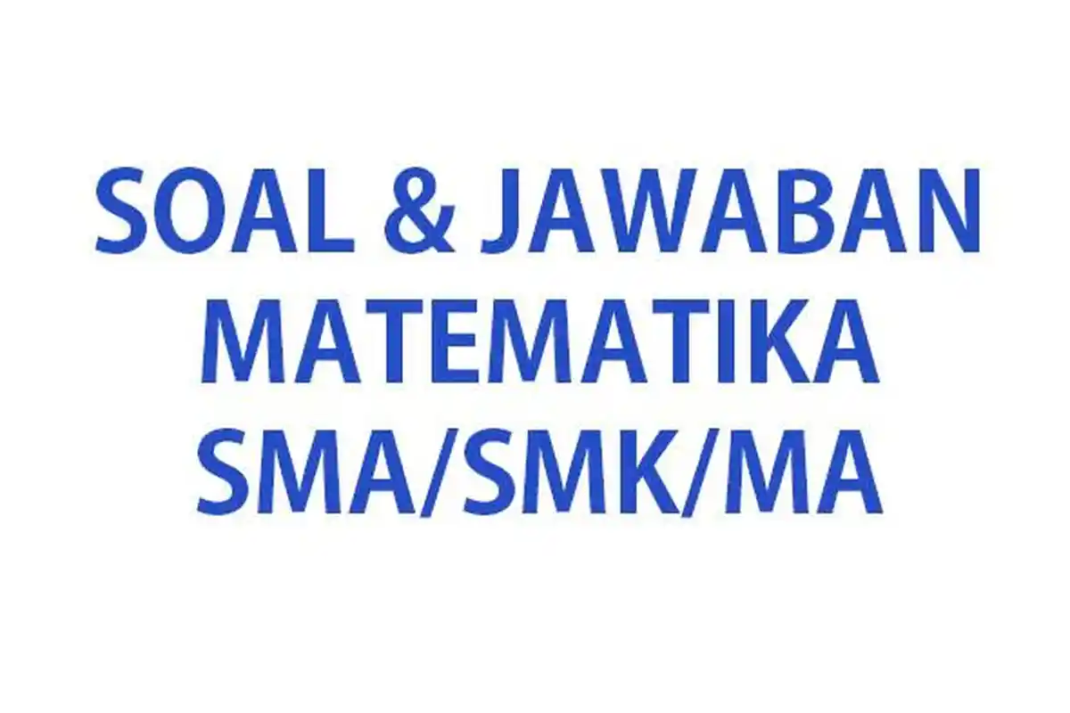 40 LATIHAN Soal Matematika Kelas 11 Ulangan/Ujian Semester 2 Tahun 2024 Lengkap Kunci Jawaban MTK